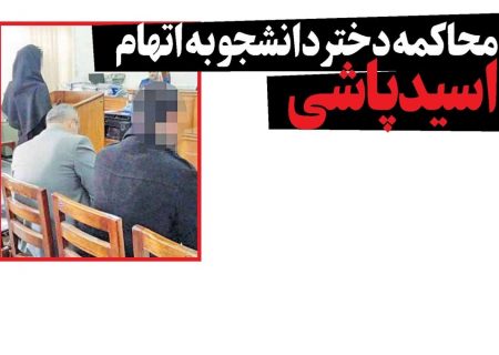 محاکمه دختر دانشجو به اتهام اسیدپاشی